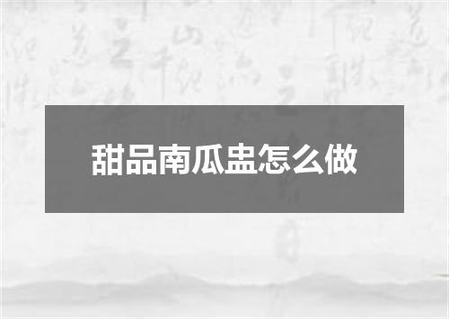 甜品南瓜盅怎么做