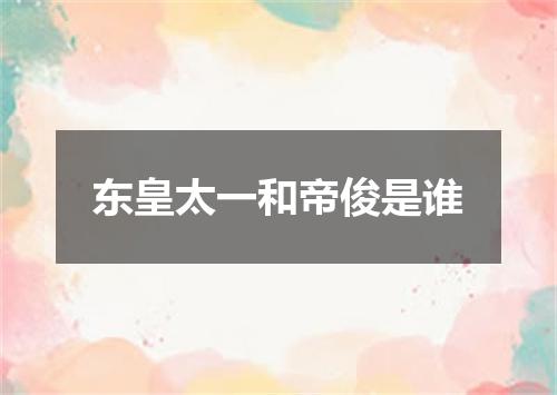 东皇太一和帝俊是谁