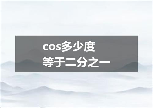 cos多少度等于二分之一