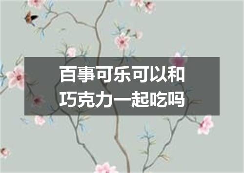 百事可乐可以和巧克力一起吃吗