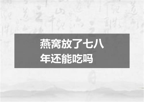 燕窝放了七八年还能吃吗