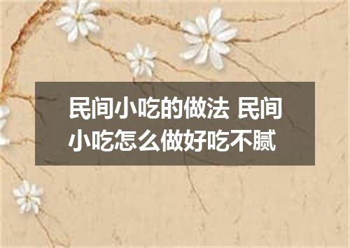 民间小吃的做法 民间小吃怎么做好吃不腻