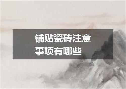 铺贴瓷砖注意事项有哪些