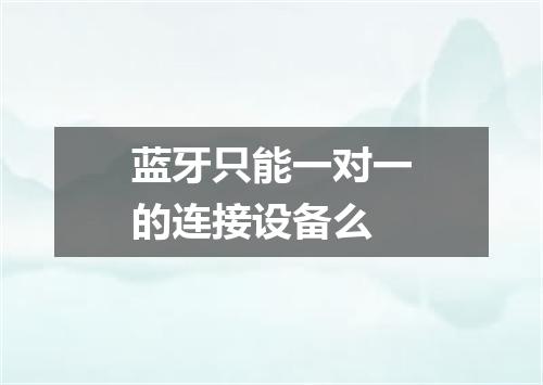 蓝牙只能一对一的连接设备么