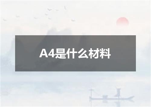 A4是什么材料