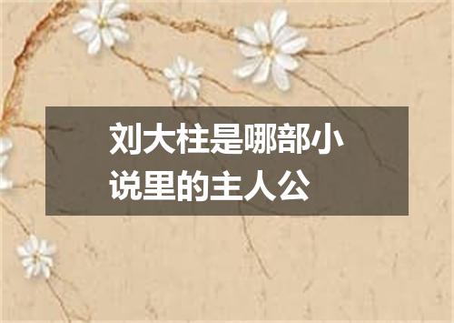 刘大柱是哪部小说里的主人公