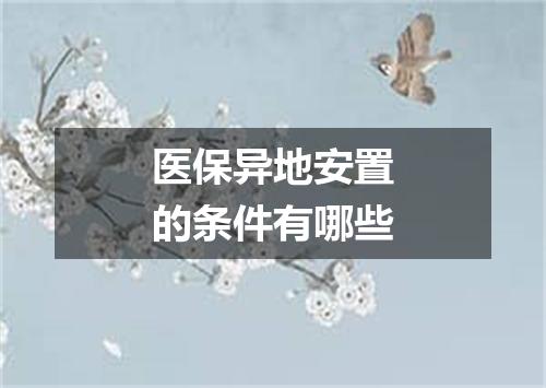 医保异地安置的条件有哪些