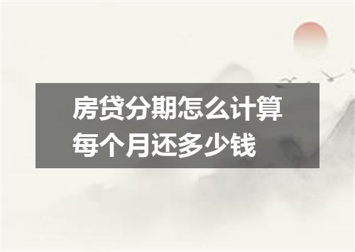 房贷分期怎么计算每个月还多少钱