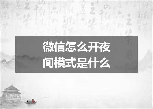 微信怎么开夜间模式是什么
