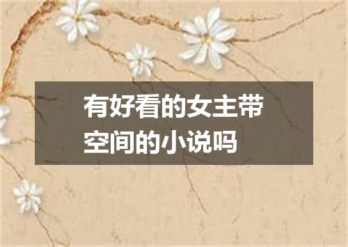 有好看的女主带空间的小说吗