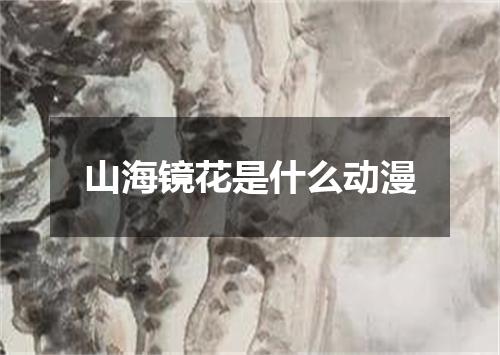 山海镜花是什么动漫