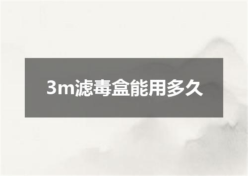 3m滤毒盒能用多久