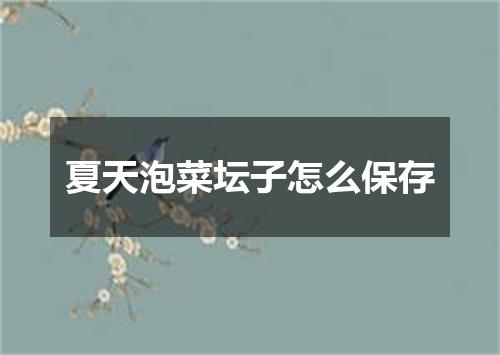 夏天泡菜坛子怎么保存