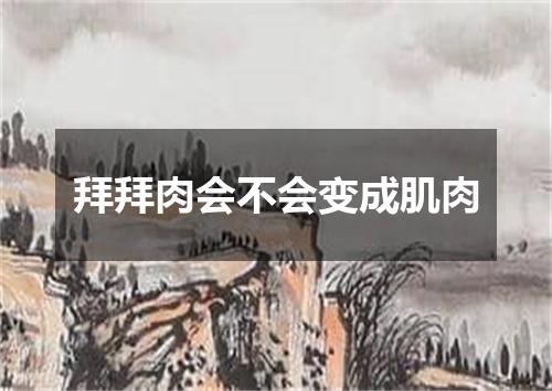 拜拜肉会不会变成肌肉