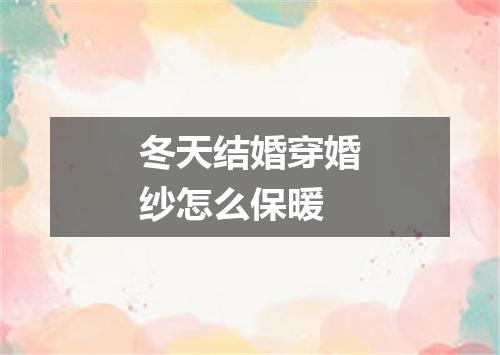 冬天结婚穿婚纱怎么保暖