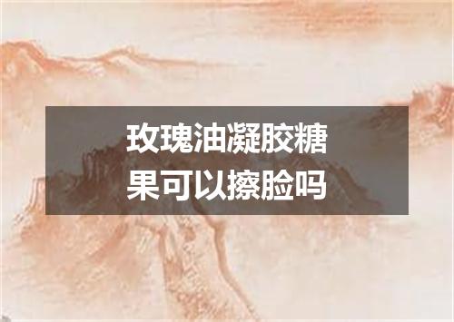 玫瑰油凝胶糖果可以擦脸吗