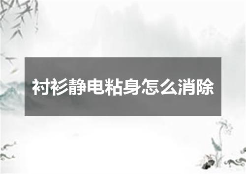 衬衫静电粘身怎么消除