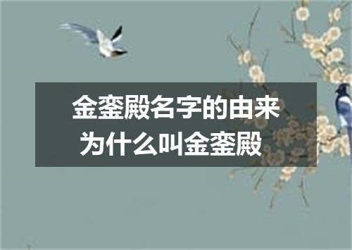 金銮殿名字的由来 为什么叫金銮殿