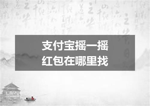 支付宝摇一摇红包在哪里找