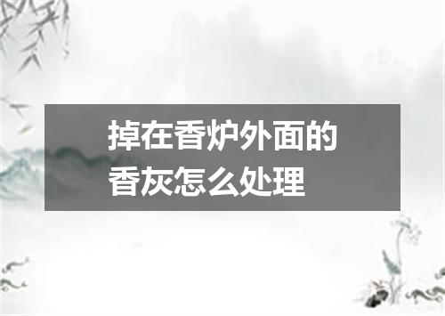 掉在香炉外面的香灰怎么处理