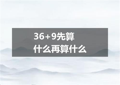 36+9先算什么再算什么
