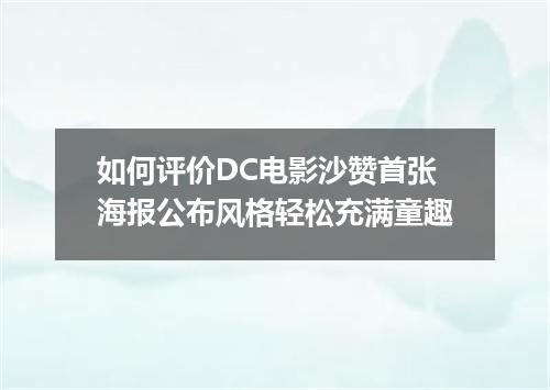 如何评价DC电影沙赞首张海报公布风格轻松充满童趣