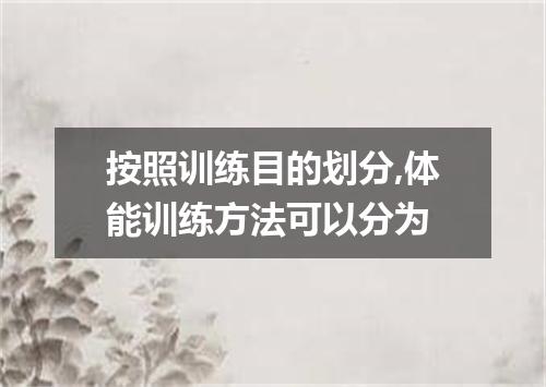 按照训练目的划分,体能训练方法可以分为