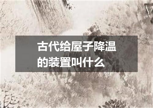 古代给屋子降温的装置叫什么