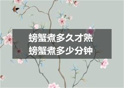 螃蟹煮多久才熟 螃蟹煮多少分钟