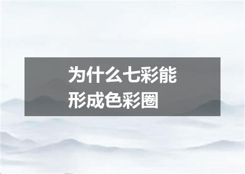 为什么七彩能形成色彩圈