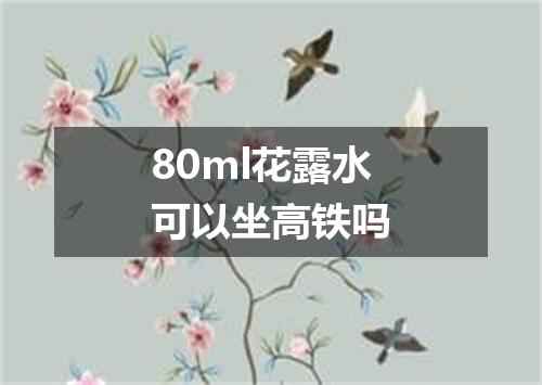 80ml花露水可以坐高铁吗