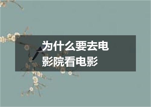 为什么要去电影院看电影
