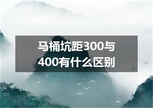 马桶坑距300与400有什么区别