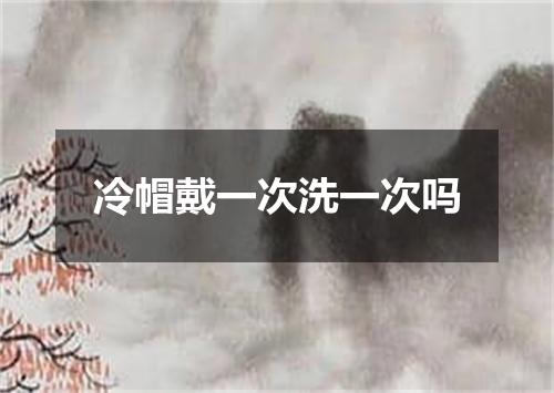 冷帽戴一次洗一次吗