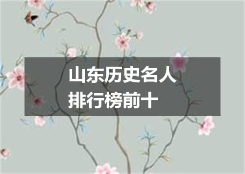 山东历史名人排行榜前十