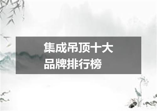 集成吊顶十大品牌排行榜