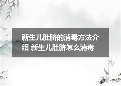 新生儿肚脐的消毒方法介绍 新生儿肚脐怎么消毒