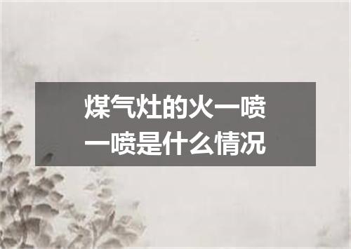 煤气灶的火一喷一喷是什么情况