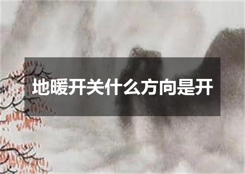 地暖开关什么方向是开