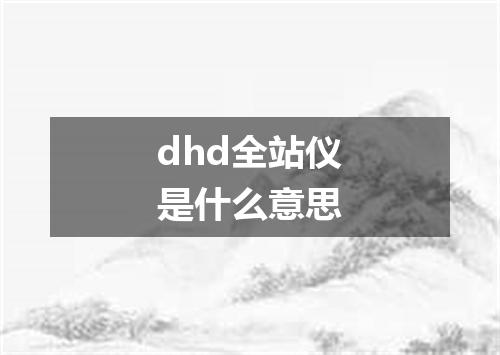 dhd全站仪是什么意思
