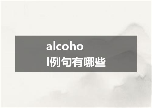 alcohol例句有哪些