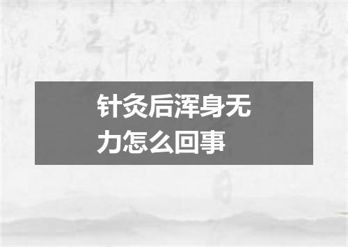 针灸后浑身无力怎么回事