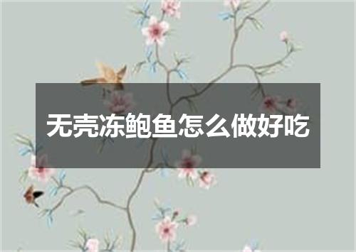 无壳冻鲍鱼怎么做好吃