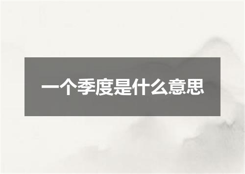 一个季度是什么意思