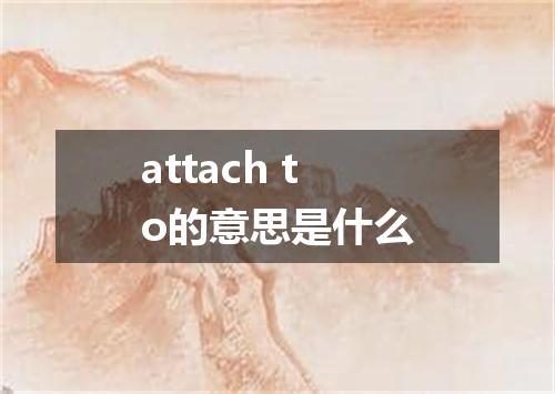 attach to的意思是什么