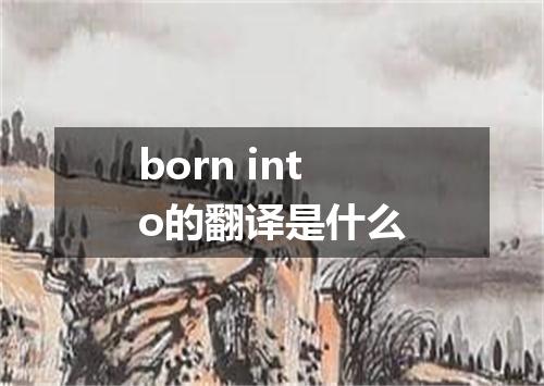 born into的翻译是什么