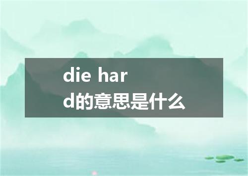 die hard的意思是什么