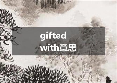 gifted with意思
