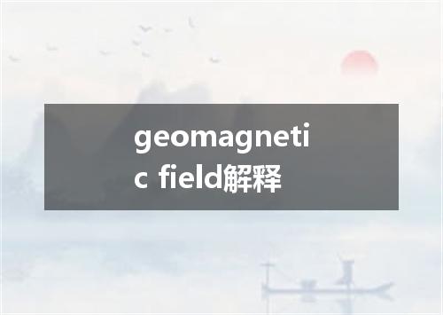 geomagnetic field解释