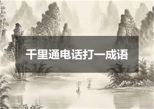 千里通电话打一成语